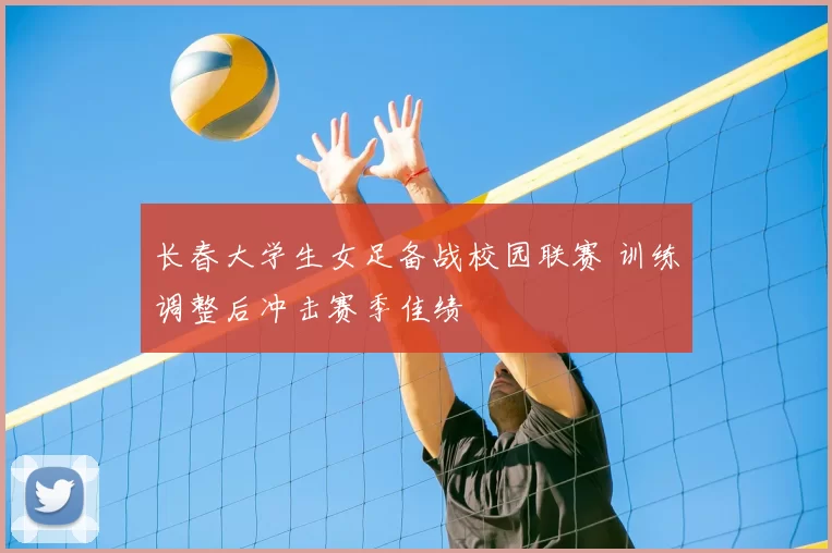 长春大学生女足备战校园联赛 训练调整后冲击赛季佳绩