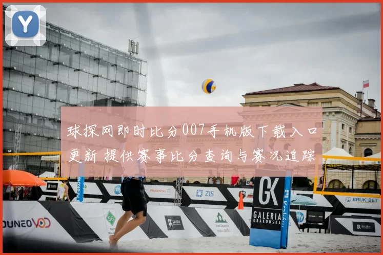 球探网即时比分007手机版下载入口更新 提供赛事比分查询与赛况追踪