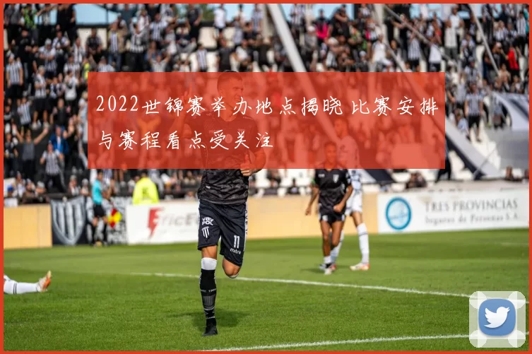 2022世锦赛举办地点揭晓 比赛安排与赛程看点受关注