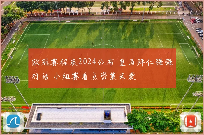 欧冠赛程表2024公布 皇马拜仁强强对话 小组赛看点密集来袭