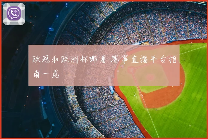 欧冠和欧洲杯哪看 赛事直播平台指南一览