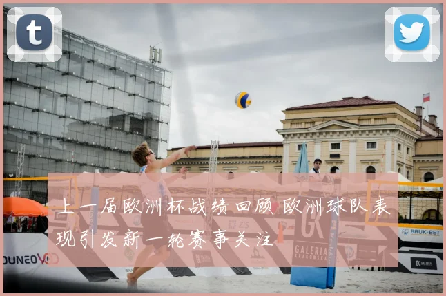 上一届欧洲杯战绩回顾 欧洲球队表现引发新一轮赛事关注